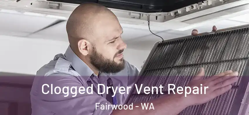 Clogged Dryer Vent Repair Fairwood - WA